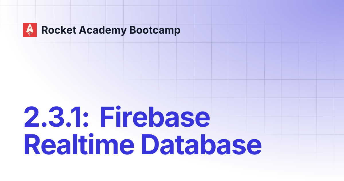 2.3.1: Firebase Realtime Database | Rocket Academy Bootcamp